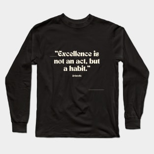 "Excellence is not an act, but a habit." - Aristotle Inspirational Quote Long Sleeve T-Shirt